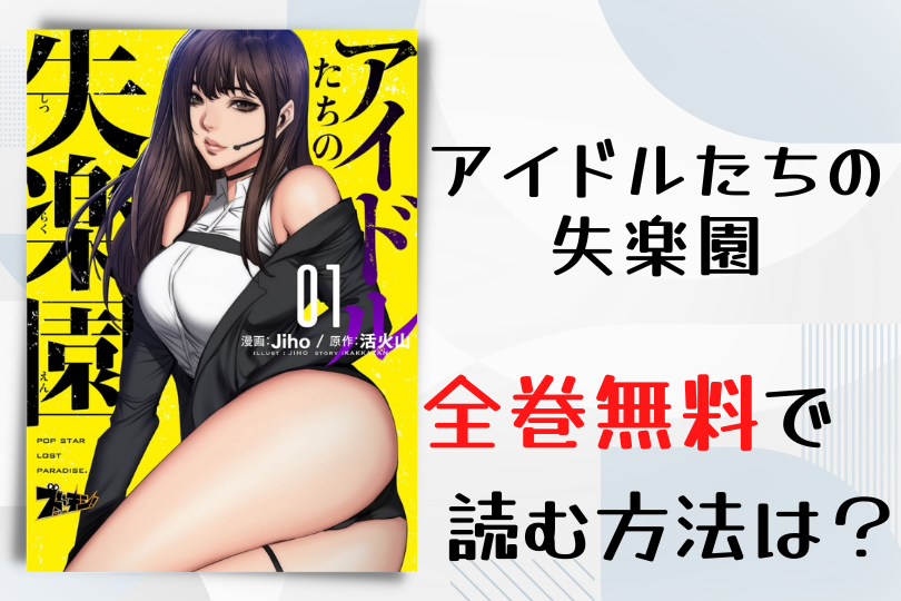 漫画 アイドルたちの失楽園 を全巻無料で読む方法は 電子書籍 アプリ 違法サイトを徹底調査 Lifestylewalker