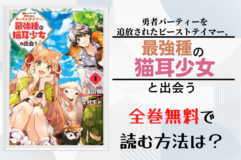 漫画 勇者パーティーを追放されたビーストテイマー 最強種の猫耳少女と出会う を全巻無料で読む方法は 電子書籍 アプリ 違法サイトを徹底調査 Lifestylewalker