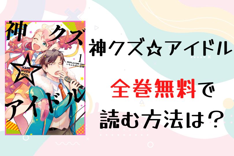 漫画 神クズ アイドル を全巻無料で読む方法は 電子書籍 アプリ 違法サイトを徹底調査 Lifestylewalker